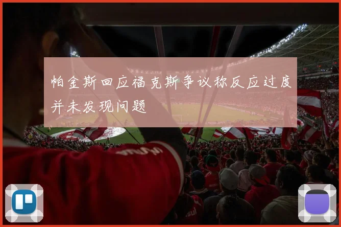 帕金斯回应福克斯争议称反应过度并未发现问题